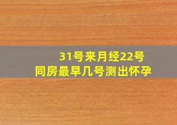 31号来月经22号同房最早几号测出怀孕