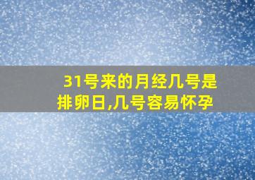 31号来的月经几号是排卵日,几号容易怀孕