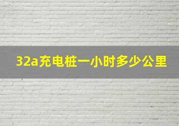 32a充电桩一小时多少公里