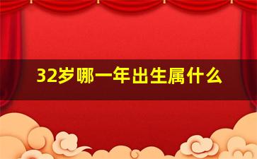 32岁哪一年出生属什么