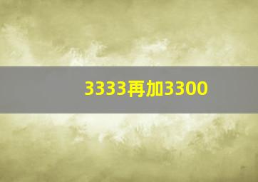 3333再加3300