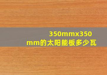 350mmx350mm的太阳能板多少瓦