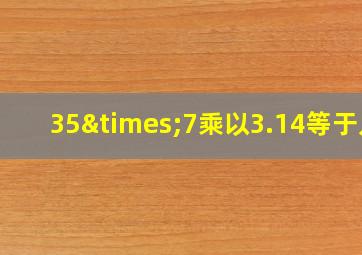 35×7乘以3.14等于几