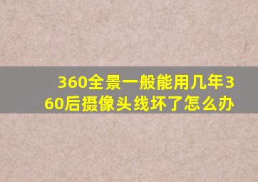 360全景一般能用几年360后摄像头线坏了怎么办