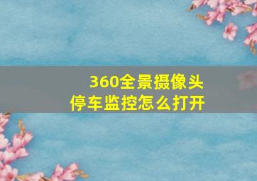 360全景摄像头停车监控怎么打开