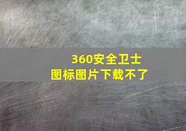 360安全卫士图标图片下载不了