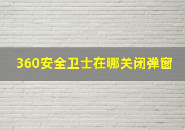 360安全卫士在哪关闭弹窗