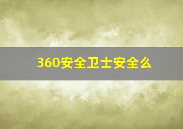 360安全卫士安全么