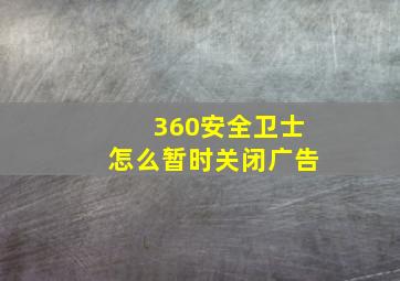 360安全卫士怎么暂时关闭广告