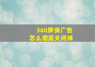 360屏保广告怎么彻底关闭掉