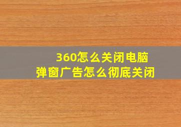 360怎么关闭电脑弹窗广告怎么彻底关闭