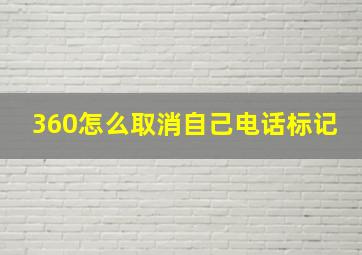 360怎么取消自己电话标记