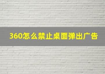 360怎么禁止桌面弹出广告