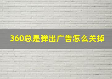 360总是弹出广告怎么关掉