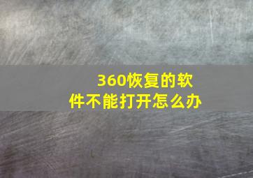 360恢复的软件不能打开怎么办