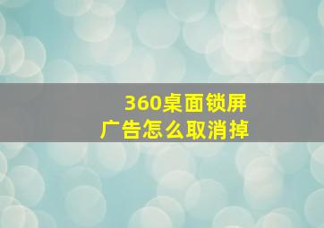 360桌面锁屏广告怎么取消掉