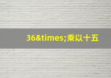 36×乘以十五