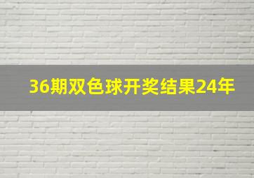 36期双色球开奖结果24年