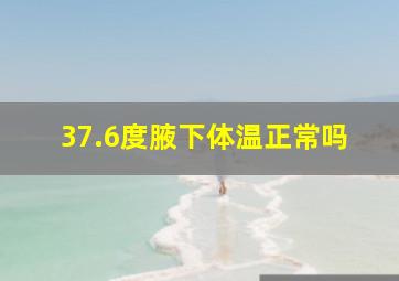 37.6度腋下体温正常吗