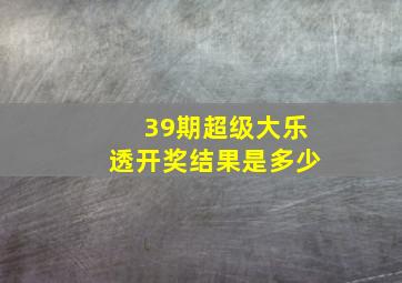 39期超级大乐透开奖结果是多少