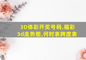 3D体彩开奖号码,福彩3d走势图,何时表跨度表