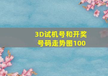 3D试机号和开奖号码走势图100