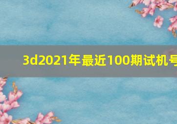 3d2021年最近100期试机号