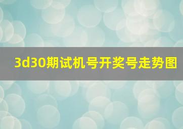 3d30期试机号开奖号走势图