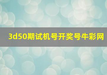 3d50期试机号开奖号牛彩网