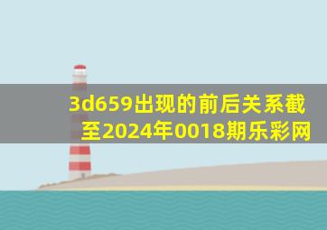 3d659出现的前后关系截至2024年0018期乐彩网