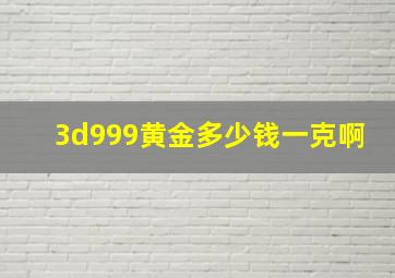 3d999黄金多少钱一克啊