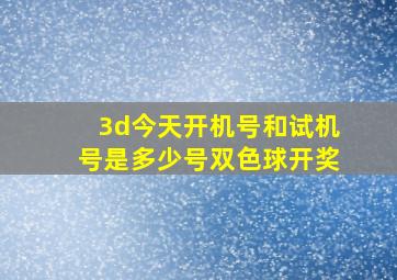 3d今天开机号和试机号是多少号双色球开奖