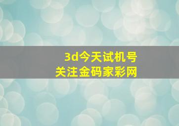 3d今天试机号关注金码家彩网