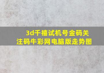 3d千禧试机号金码关注码牛彩网电脑版走势图