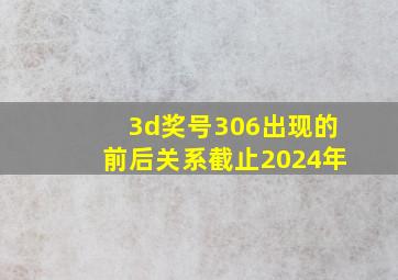 3d奖号306出现的前后关系截止2024年