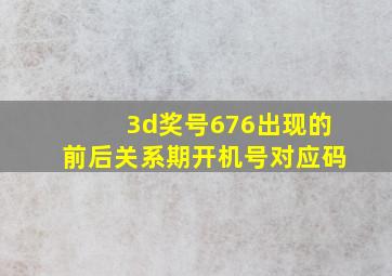 3d奖号676出现的前后关系期开机号对应码