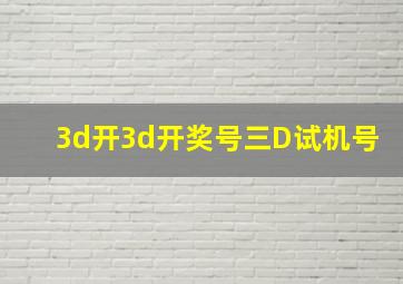 3d开3d开奖号三D试机号