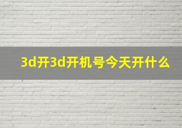 3d开3d开机号今天开什么