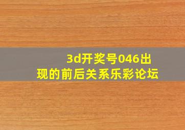 3d开奖号046出现的前后关系乐彩论坛