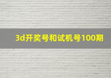 3d开奖号和试机号100期