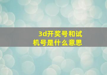 3d开奖号和试机号是什么意思