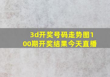 3d开奖号码走势图100期开奖结果今天直播