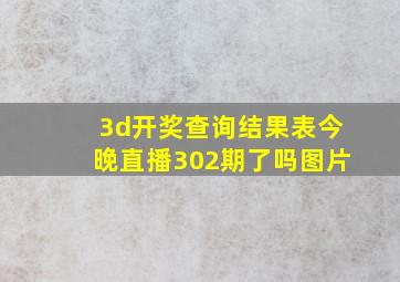 3d开奖查询结果表今晚直播302期了吗图片