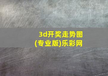 3d开奖走势图(专业版)乐彩网