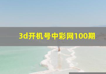 3d开机号中彩网100期