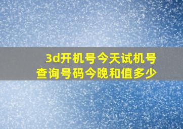 3d开机号今天试机号查询号码今晚和值多少