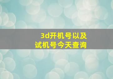 3d开机号以及试机号今天查询