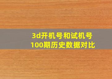 3d开机号和试机号100期历史数据对比