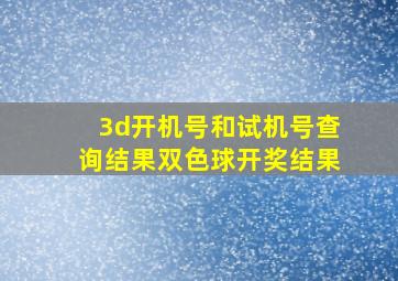 3d开机号和试机号查询结果双色球开奖结果