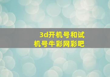 3d开机号和试机号牛彩网彩吧